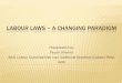 LABOUR LAWS A CHANGING PARADIGM - ICSI · The establishments employing 50% Contract Labour or minimum of 20 number of Contract Labour [20%]. ... Minimum Wages Act, 1948 Minimum Wages