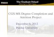 CGS MS Degree Completion and Attrition Project · MS degree project 2012 •Program Survey •Fall 2010 Enrollments, Program Requirements •Survey of new entering students •Fall