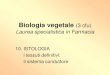 Biologia vegetale (3 cfu) Laurea specialistica in Farmacia€¦ · Biologia vegetale (3 cfu) Laurea specialistica in Farmacia 10. ISTOLOGIA i tessuti ... in forma liquida attraverso