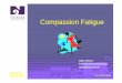 Compassion Fatigue - nzno.org.nz · Compassion Lewin (1996) states ˝ it is a complex emotion that allows caregivers to hold and sustain themselves in emotional balance while holding