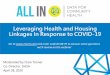 Leveraging Health and Housing Linkages In Response to COVID-19 · Leveraging Health and Housing Linkages In Response to COVID-19 Moderated by Clare Tanner Co-Director, DASH April