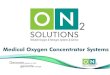 Medical Oxygen Concentrator Systems - ON2 Solutions · Why Choose ON2 Solutions? ON. 2. Oxygen Concentrator systems are installed worldwide with exceptional reliability and longevity