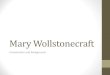 Wollstonecraft · Mary Wollstonecraft Introduction and Background . Brief Biography •Born in 1759 •Began her career as a teacher and writer •Became involved in radical thinking