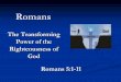 The Transforming Power of the Righteousness of God 1-5/13… · Righteousness of God Romans 5:1-11 . Introduction ... Faith in Christ leads to a proper perspective on suffering. Compared