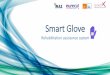 Smart Glove · - Gesture recognition for people with incapacities ... • Measuring hand joints movements with high accuracy of