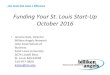 October 2016 - Funding Your STL Start-Up · FundingYourSt.LouisStartUp October2016 ’ • JeromeKatz,Director BillikenAngelsNetwork JohnCookSchoolof Business SaintLouisUniversity