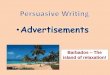 Advertisements - cjsdorset.org...•Advertisements Barbados –The island of relaxation! •Aim of adverts is to... SELL! •This means it has to make you want to go on holiday here