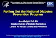 Rolling Out the National Diabetes Prevention Program · 2019-01-07 · National Diabetes Prevention Program Systematically scale the translated model of the DPP for high risk persons