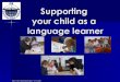 Supporting your child as a language learner · Slide 2 ISA • Sarah Garland-Zach • 27.11.2008 Supporting your child as a language learner Bilingualism and the importance of supporting