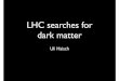 LHC searches for dark matter - University of Oxford...LHC limits on suppression scale WIMP mass m χ [GeV] 102 103 [GeV] * Suppression scale M 200 400 600 800 1000 1200 Operator D5,