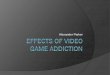 Effects of video Game Addiction - Computer Science · Negative Consequences – Time Loss Study of 280 video game players 82% experienced time loss frequently or all the time Felt