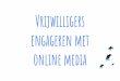 Vrijwilligers engageren met - Speelplein.Net · Social Media. Tijdscroller Gewoonteswiper Mediavreter Digiproever Worstelt met de tijd Hoog gebruik ... Online landingsplek speciﬁek