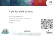KVM for z/VM Lovers · KVM –Eventually a KVM guest is just an invocation of qemu with certain options –Core management is usually done by libvirt –So the “definition” of