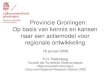Provincie Groningen: Op basis van kennis en kansen naar .... op basis van kenni… · internationaal opererende bedrijven en de universiteit kan Groningen geen stad met een sterk