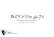 JSON & MongoDB...JSON (JavaScript Object Notation) •Very lightweight data exchange format •Much less verbose and easier to parse than XML •Increasingly used for data exchange
