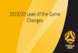 2019/20 Laws of the Game Changes - Home - Football West€¦ · Law 5 –The Referee The referee may not change a restart decision on realising it is incorrect or on the advice of