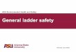 General ladder safety - ASU · 2020-06-16 · your body between the hands and feet that are in contact with the ladder . 2. Keep your belt buckle, or its assumed location, within