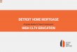 DETROIT HOME MORTGAGE · 2018-01-19 · • Traditional Mortgage Structure & Loan to Value • Current State of Mortgages in Detroit • The Detroit Home Mortgage Program • Combined