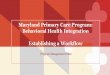 Maryland Primary Care Program: Behavioral Health ... · Program Management Office. What do we mean by Behavioral Health? ... Establishing workflows for treatment and referral 5. Recruiting