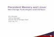 Persistent Memory and Linux...Similarities to DRAM If the parts are the same cost and capacity of DRAM Will not be reaching the same capacity as traditional, spinning hard drives Scaling