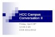 HCC Campus Conversation II.ppt · 2010-03-05 · HCC Campus Conversation II Friday, April 28th 12:00-2:45 CCB 2011/2012CCB 2011/2012