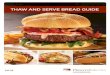THAW AND SERVE BREAD GUIDE - flowersfoodservice.com · sandwich buns. biscuits, english muffins and meal accompaniments subs & hoagies. sandwich buns sandwich breads. meal accompaniments