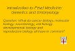 Introduction to Fetal Medicine: Genetics and · PDF file Question: What do cancer biology, molecular . biology, neurobiology, cell biology . developmental biology and . reproductive