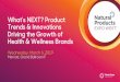 What’s NEXT? Product Trends ... - New Hope Network€¦ · What’s NEXT? Product Trends & Innovations Driving the Growth of Health & Wellness Brands Wednesday, March 6, 2019 Marriott,