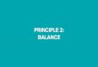 PRINCIPLE 2: BALANCE · PRINCIPLE 2: BALANCE. BALANCE Balance creates visual calm – you walk into the room and feel at peace. Balance is achieved through combining symmetry and