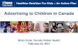 Advertising to Children in Canada - Childhood Obesity Foundationchildhoodobesityfoundation.ca/wp-content/uploads/2015/02/... · 2015-07-17 · Healthier Nutrition For Kids – An