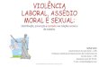 VIOLÊNCIA LABORAL, ASSÉDIO MORAL E SEXUAL · E-mail.: karlafvalle@gmail.com Material elaborado por Karla Valle, assistente social. VIOLÊNCIA LABORAL, ASSÉDIO MORAL E SEXUAL: identificação,