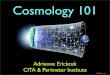 Cosmology 101 - University of North Carolina at …erickcek/Cosmo101.pdfAdrienne Erickcek Cosmology 101: July 27. 2011 A Brief History of the Universe 2 Inﬂation: an instant of extremely