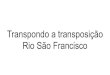 Transpondo a transposição Rio São Francisco · A Transposição do rio São Francisco: contradições da presença-ausência da obra ao longo de seus eixos. Dissertação de mestrado