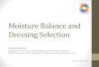 Moisture Balance and Dressing Selection Presentation · healing physiology, the wound environment, and compounding pathological processes2 Wound Exudate . 9 e am ... • Calcium alginate