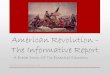 American Revolution – The Informative Report · American Revolution – ... For your report you will write about events leading to the revolution, important battles, and influential