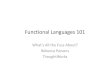 Functional Languages 101€¦ · Functional Languages 101 What’s All the Fuss About? Rebecca Parsons ThoughtWorks. ... • Scala, Clojure, F# -the new(er) kids on the block. Essentials