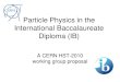 Particle Physics in the International Baccalaureate ... · International Baccalaureate Diploma (IB) A CERN HST-2010 working group proposal. IB Diploma programme •Pre-university