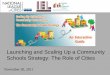 Launching and Scaling Up a Community Schools Strategy: The … · 2011-12-01 · Launching and Scaling Up a Community Schools Strategy: The Role of Cities ... learning through community