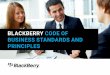 BLACKBERRY CODE OF BUSINESS STANDARDS AND PRINCIPLES · 2020-01-16 · delivering trustworthy products – and by conducting our business ethically and responsibly. To maintain this