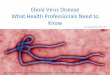 Ebola Virus Disease What Health Professionals Need to Know · •Ebola is spread through direct contact •This means contact through broken skin or mucous membranes (e.g. eyes, nose,