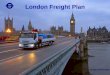 London Freight Plan - BESTUFS€¦ · For London Key Facts – Road Freight In 2002 there were approximately 210,000 Goods Vehicles licensed with keepers addresses in London. HGV
