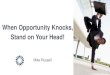 When Opportunity Knocks, Stand on Your Head!€¦ · When opportunity knocks … •What work needs to be done? •What things do we need to do first? •Who needs to work on those?