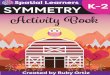 Spatial Learners SYMMETRY K-2 Activit˜ B˚˛ · 2020-04-27 · Created by Ruby Ortiz. COPYRIGHT Thank you very much for downloading this spatial resource. I hope you and your 