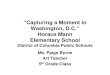 District of Columbia Public Schools Ms. Paige Byrne …Horace Mann Elementary School District of Columbia Public Schools Ms. Paige Byrne Art Teacher 5th Grade Class A Day to Remember