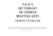 FALK'S DICTIONARY OF CHINESE MARTIAL ARTS · Chinese martial arts terms use characters, words, and phrases that have meanings specific to martial artists. Sometimes, because of the