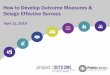 How to Develop Outcome Measures & Design Effective Surveys · 2018. 4. 16. · Quick & simple surveys Easy-to-use survey tool Custom data reports Interactive data dashboards ... Build-a-Budget