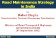 Road Maintenance Strategy in IndiaMoRTH, India Rahul Gupta (km) National Highways 82,803 Expressways 200 State Highways 156,181 Other Roads (MDR,ODR &VR) 4,455,510 Total 4,694,694