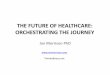 THE FUTURE OF HEALTHCARE: ORCHESTRATING THE JOURNEY · AMERICAN HEALTHCARE: PROGRESS & PROMISE •Coverage Expansion –Obamacare: Exchanges and Managed Medicaid •Payment Reform