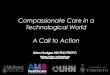 Compassionate Care in a Technological World A Call to Action · Technological World A Call to Action. Compassionate Care in a Technological World: A Call to Action presented at: The