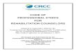 CRCC Code of Professional Ethics Code of... · 2020. 8. 7. · PROFESSIONAL ETHICS FOR REHABILITATION COUNSELORS Adopted in September 2016 by the Commission on Rehabilitation Counselor